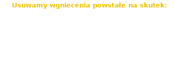 Usuwamy wgniecenia powstałe na skutek: szkód parkingowych gradobić lekkich stłuczek komunikacyjnych aktów wandalizmu oraz innych uszkodzeń
